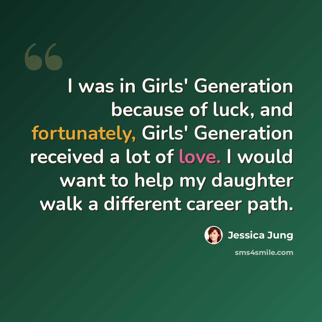 “I was in Girls' Generation because of luck, and fortunately, Girls' Generation received a lot of love. I would want to help my daughter walk a different career path.” quote by Jessica Jung