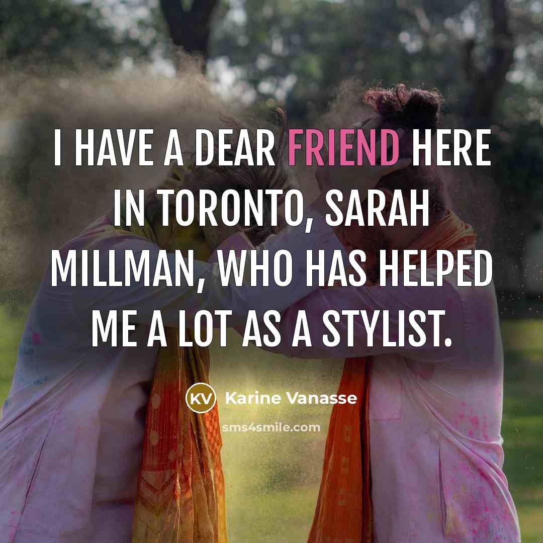 “I have a dear friend here in Toronto, Sarah Millman, who has helped me a lot as a stylist.” quote by Karine Vanasse