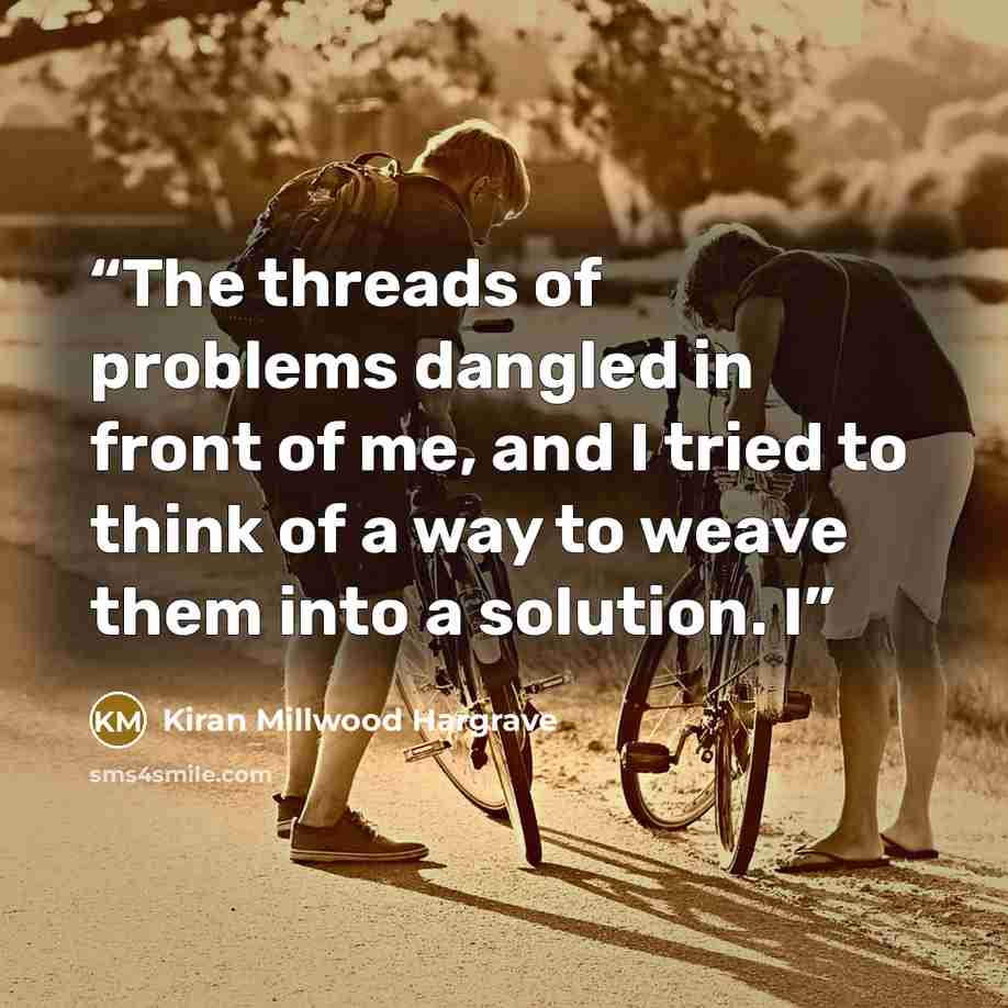 “The threads of problems dangled in front of me, and I tried to think of a way to weave them into a solution. I” quote by Kiran Millwood Hargrave