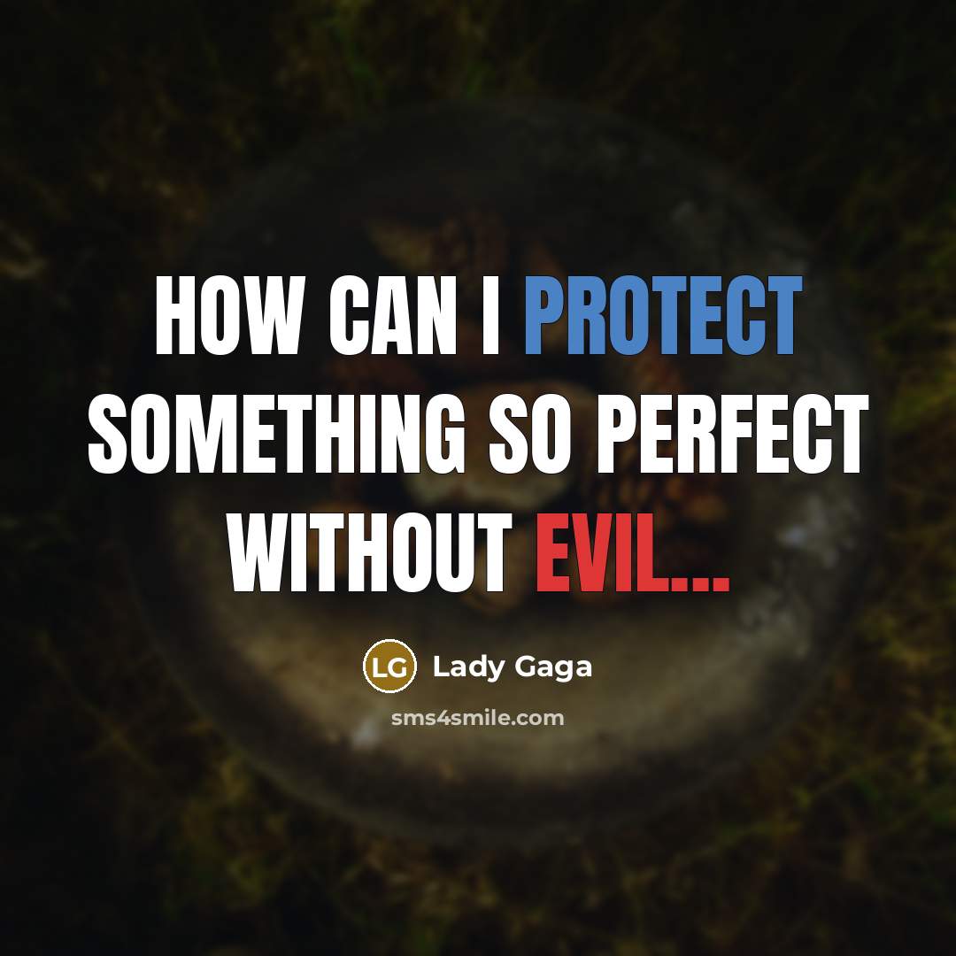 “How can I protect something so perfect without evil...” quote by Lady Gaga