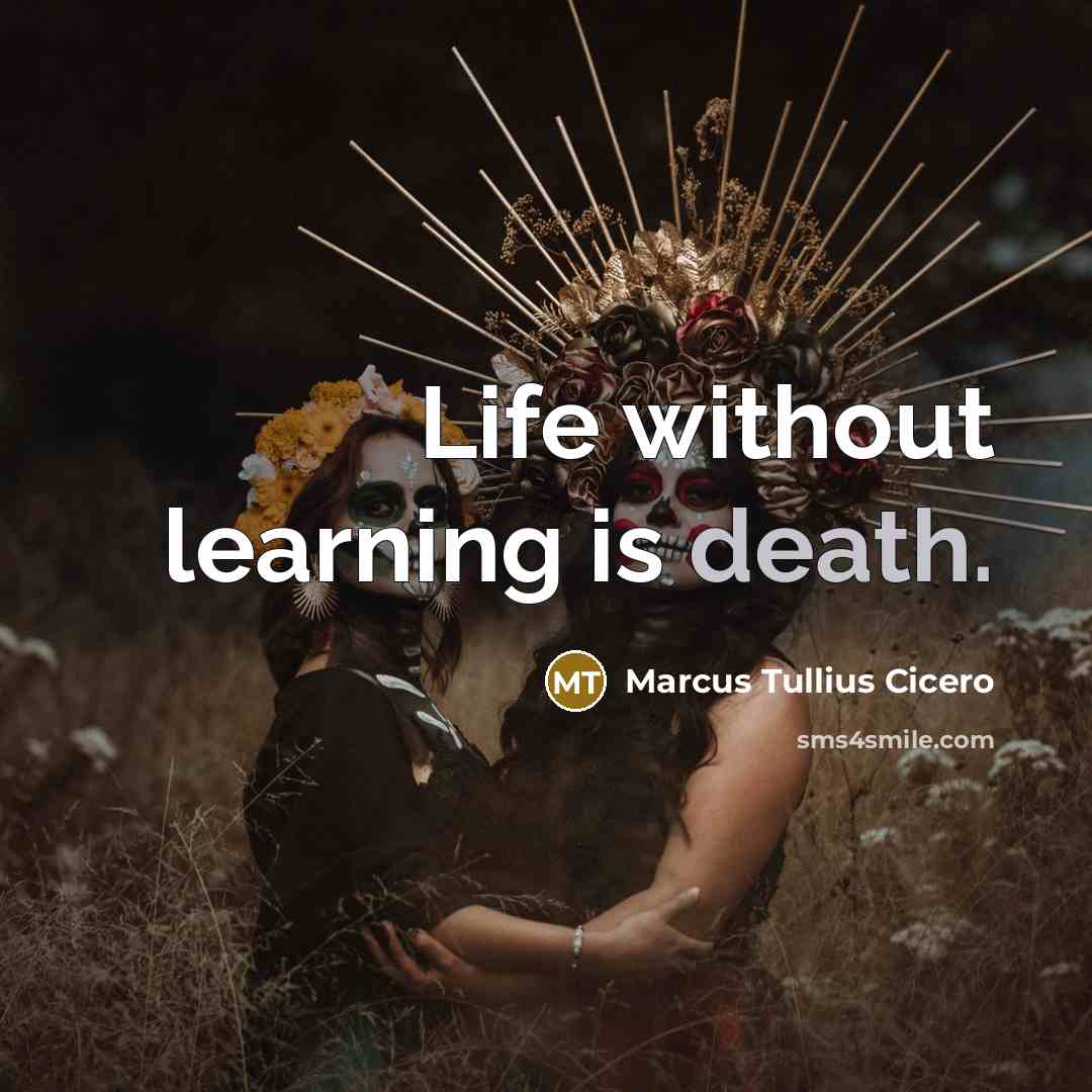 “Life without learning is death.” quote by Marcus Tullius Cicero