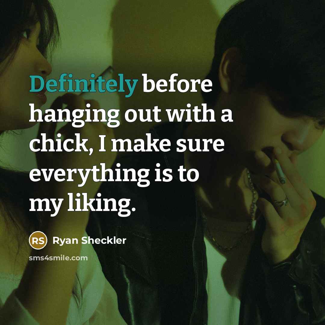 “Definitely before hanging out with a chick, I make sure everything is to my liking.” quote by Ryan Sheckler