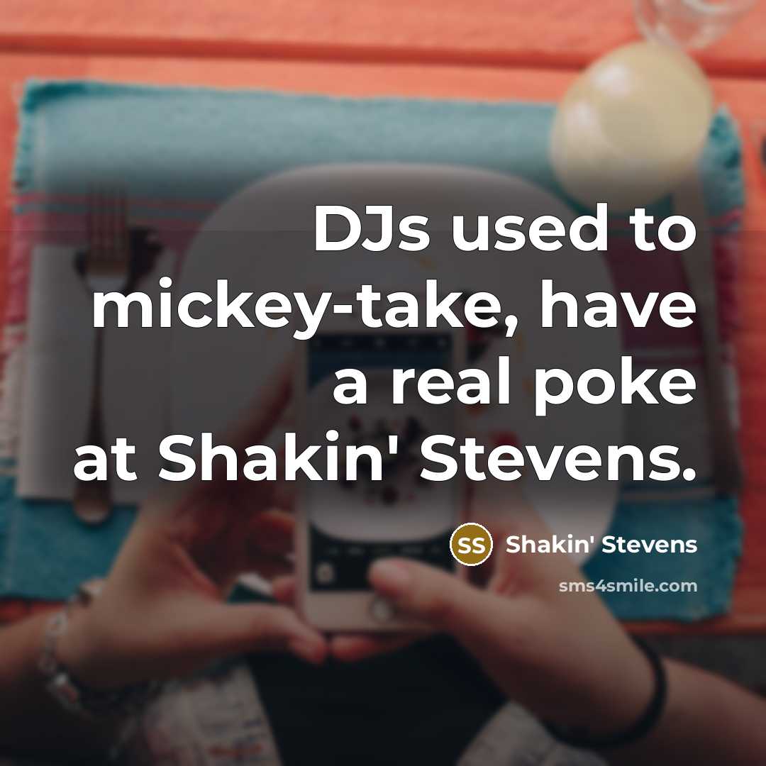 “DJs used to mickey-take, have a real poke at Shakin' Stevens.” quote by Shakin' Stevens