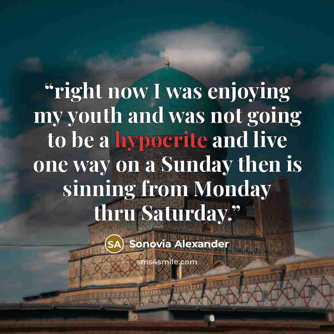 “right now I was enjoying my youth and was not going to be a hypocrite and live one way on a Sunday then is sinning from Monday thru Saturday.” quote by Sonovia Alexander