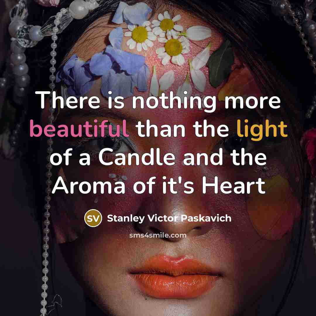 “There is nothing more beautiful than the light of a Candle and the Aroma of it's Heart” quote by Stanley Victor Paskavich