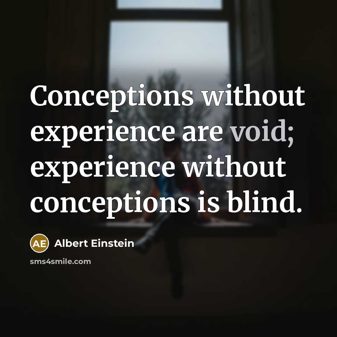 “Conceptions without experience are void; experience without conceptions is blind.” quote by Albert Einstein