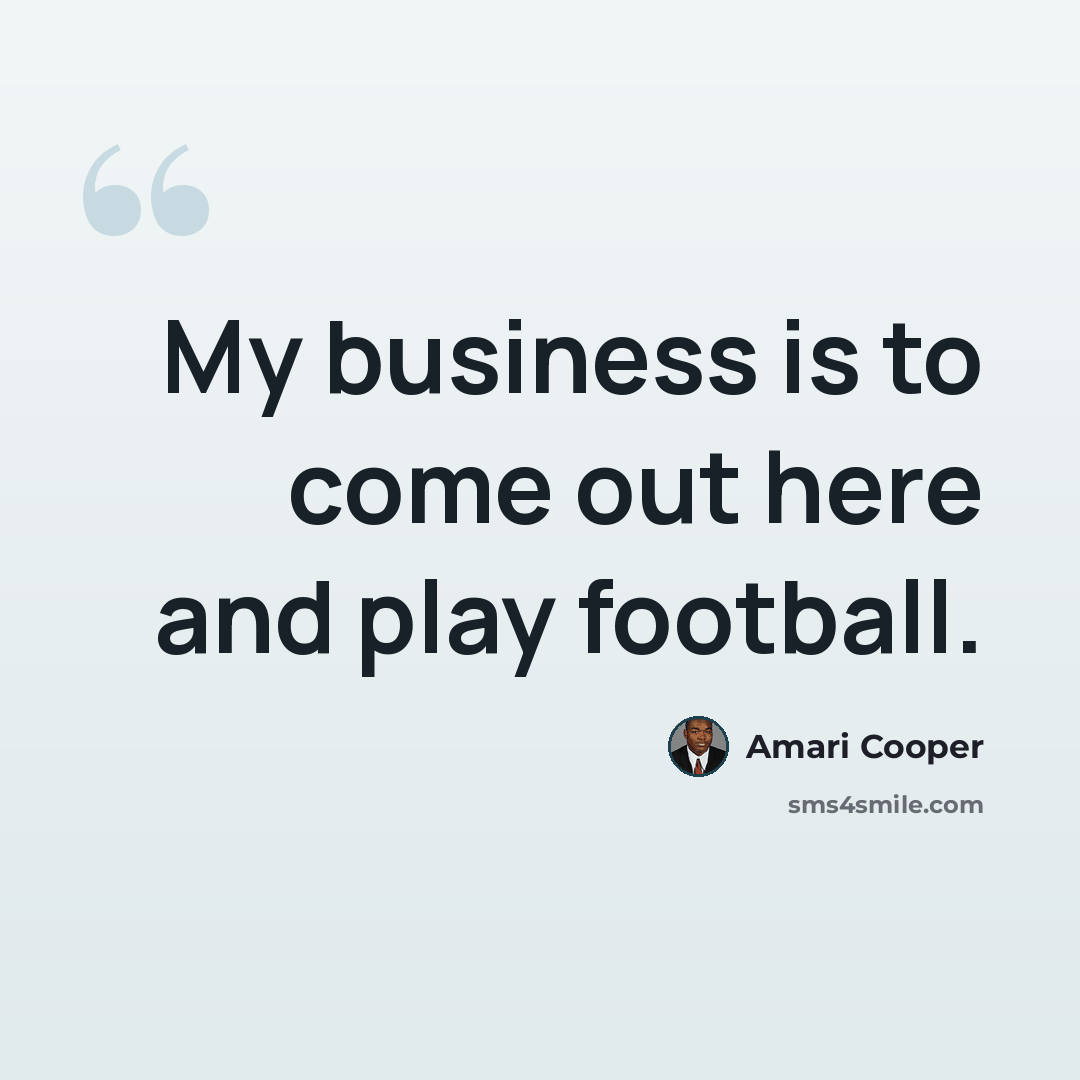 “My business is to come out here and play football.” quote by Amari Cooper