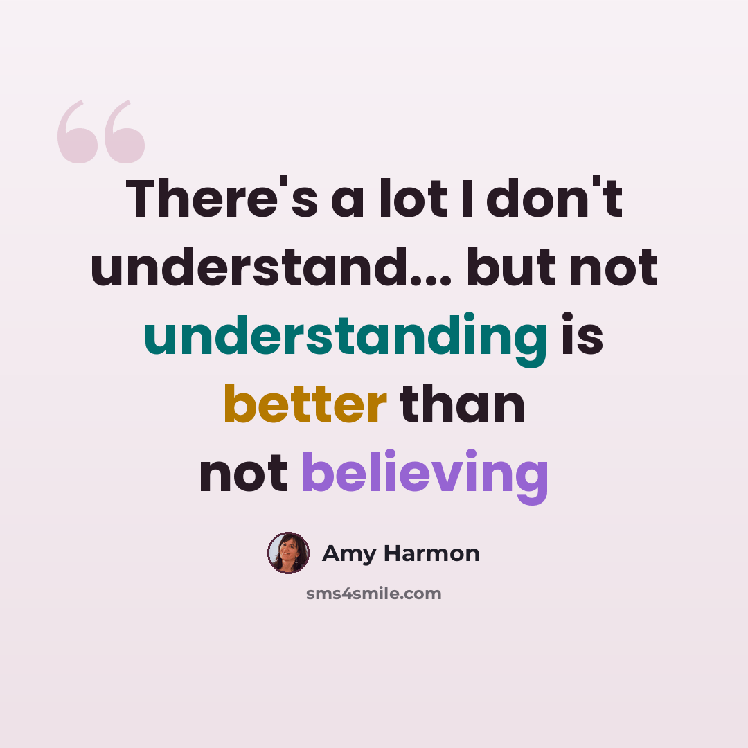 “There's a lot I don't understand... but not understanding is better than not believing” quote by Amy Harmon