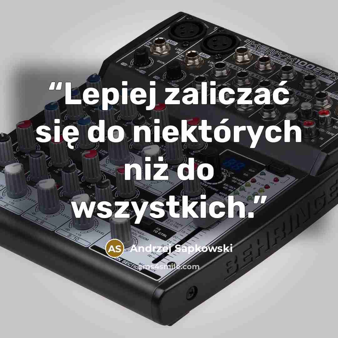 “Lepiej zaliczać się do niektórych niż do wszystkich.” quote by Andrzej Sapkowski