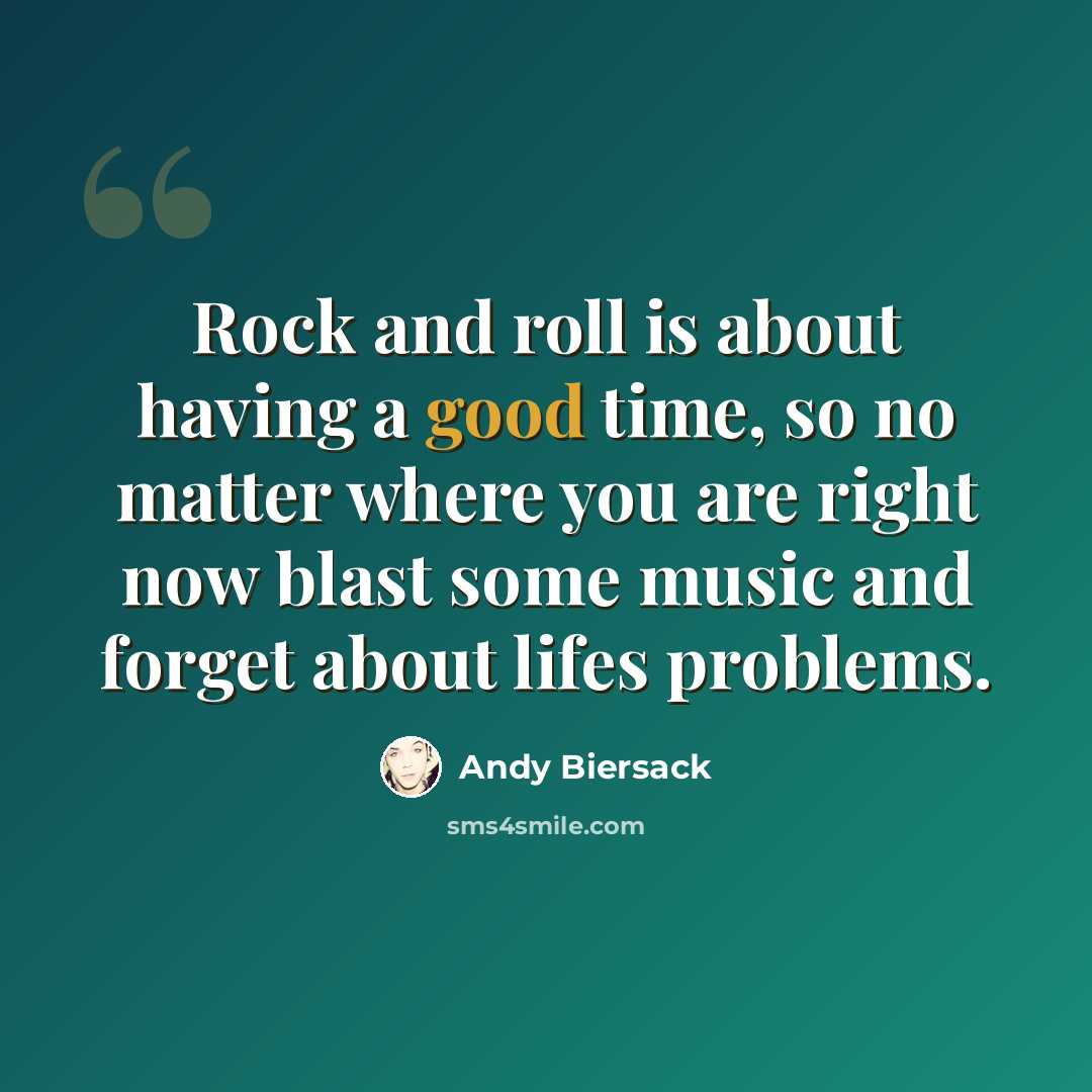 “Rock and roll is about having a good time, so no matter where you are right now blast some music and forget about lifes problems.” quote by Andy Biersack