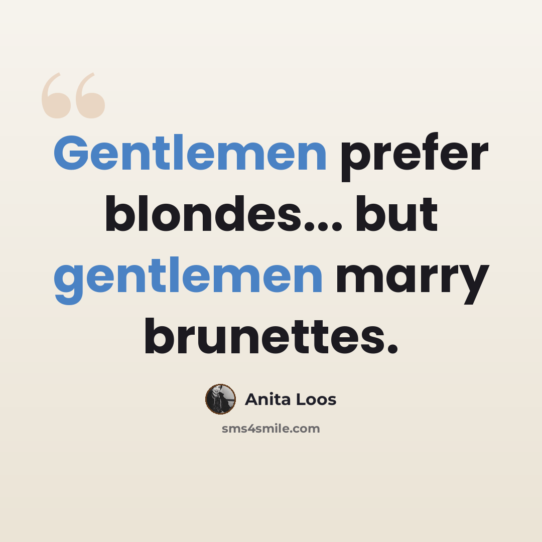 “Gentlemen prefer blondes... but gentlemen marry brunettes.” quote by Anita Loos