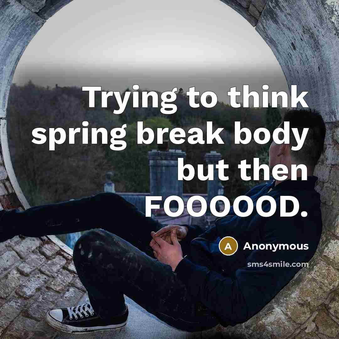 “Trying to think spring break body but then FOOOOOD.” quote by Anonymous