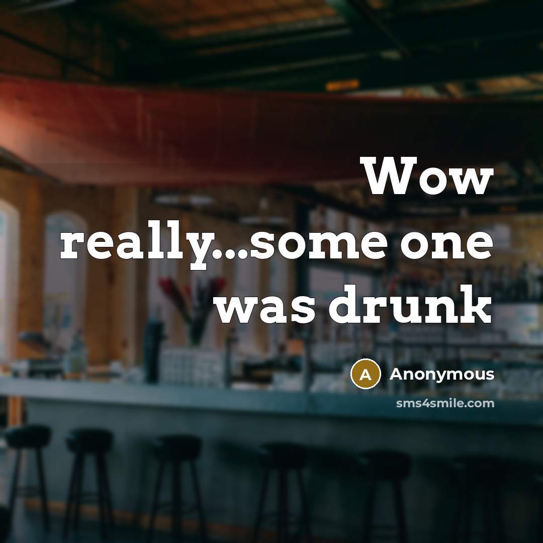 “Wow really...some one was drunk” quote by Anonymous