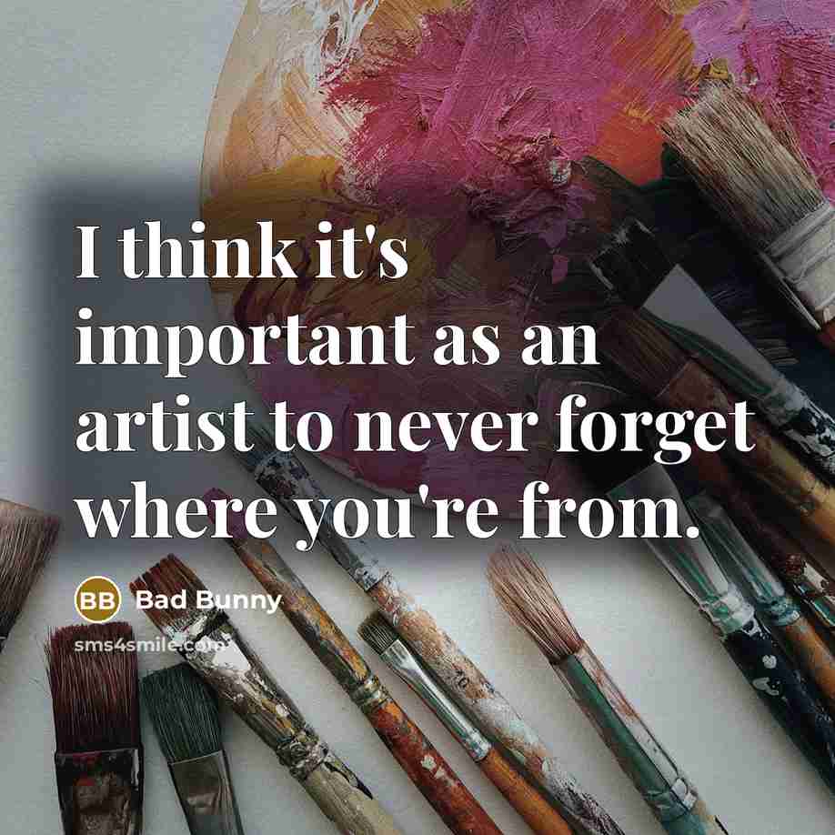 “I think it's important as an artist to never forget where you're from.” quote by Bad Bunny