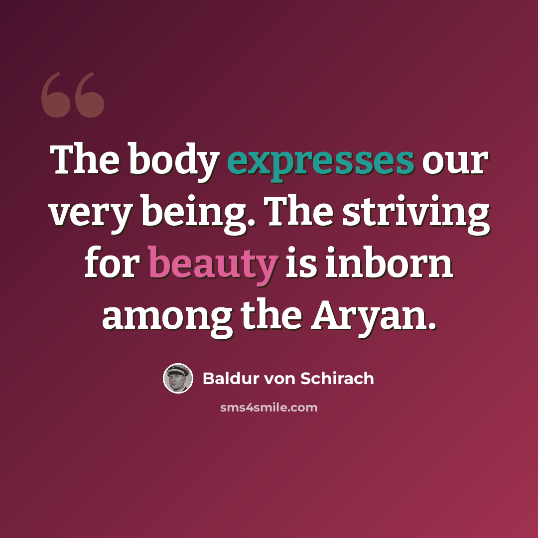 “The body expresses our very being. The striving for beauty is inborn among the Aryan.” quote by Baldur von Schirach