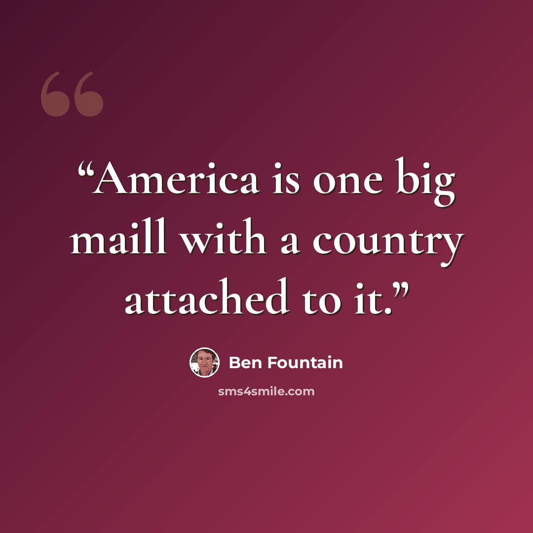 “America is one big maill with a country attached to it.” quote by Ben Fountain