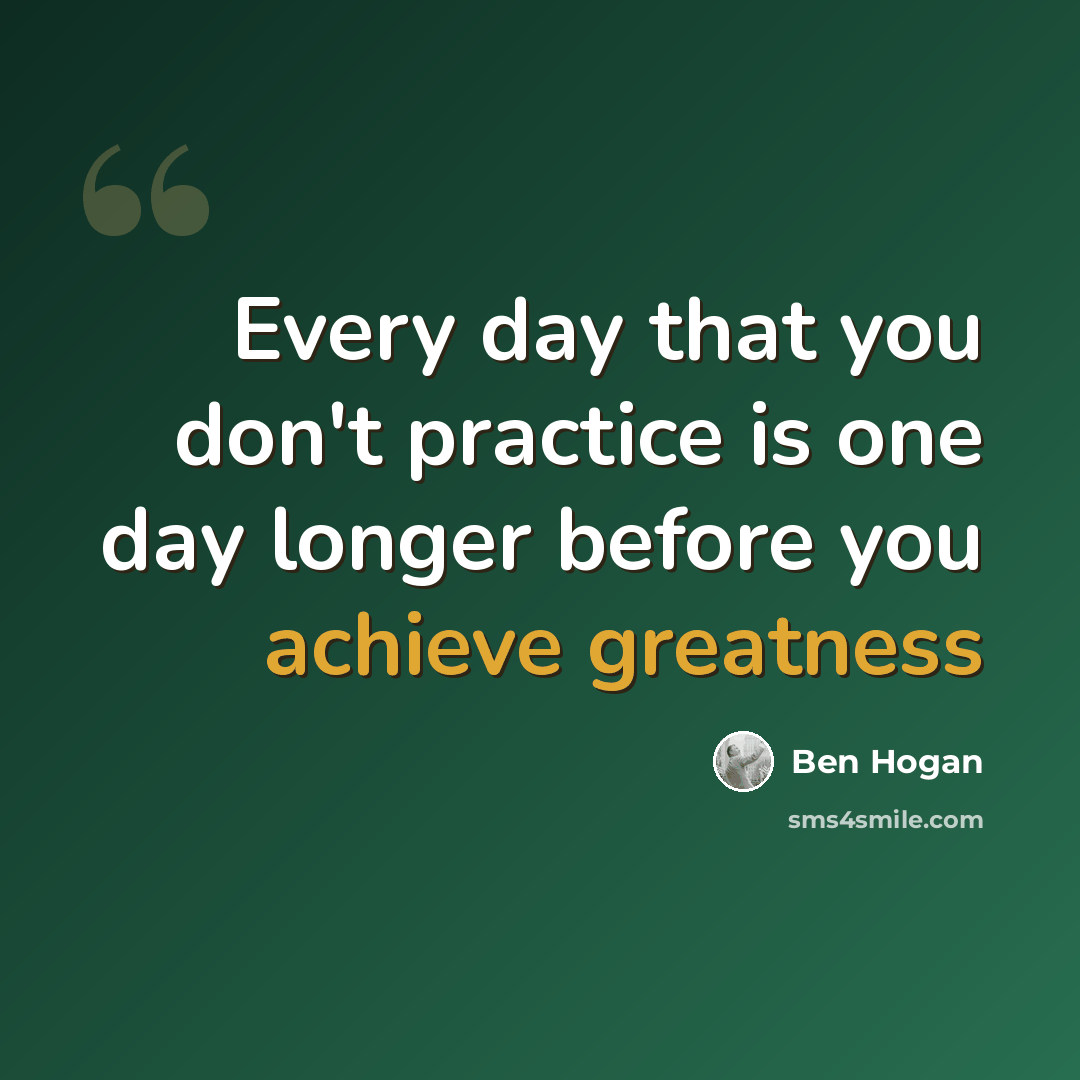 “Every day that you don't practice is one day longer before you achieve greatness” quote by Ben Hogan