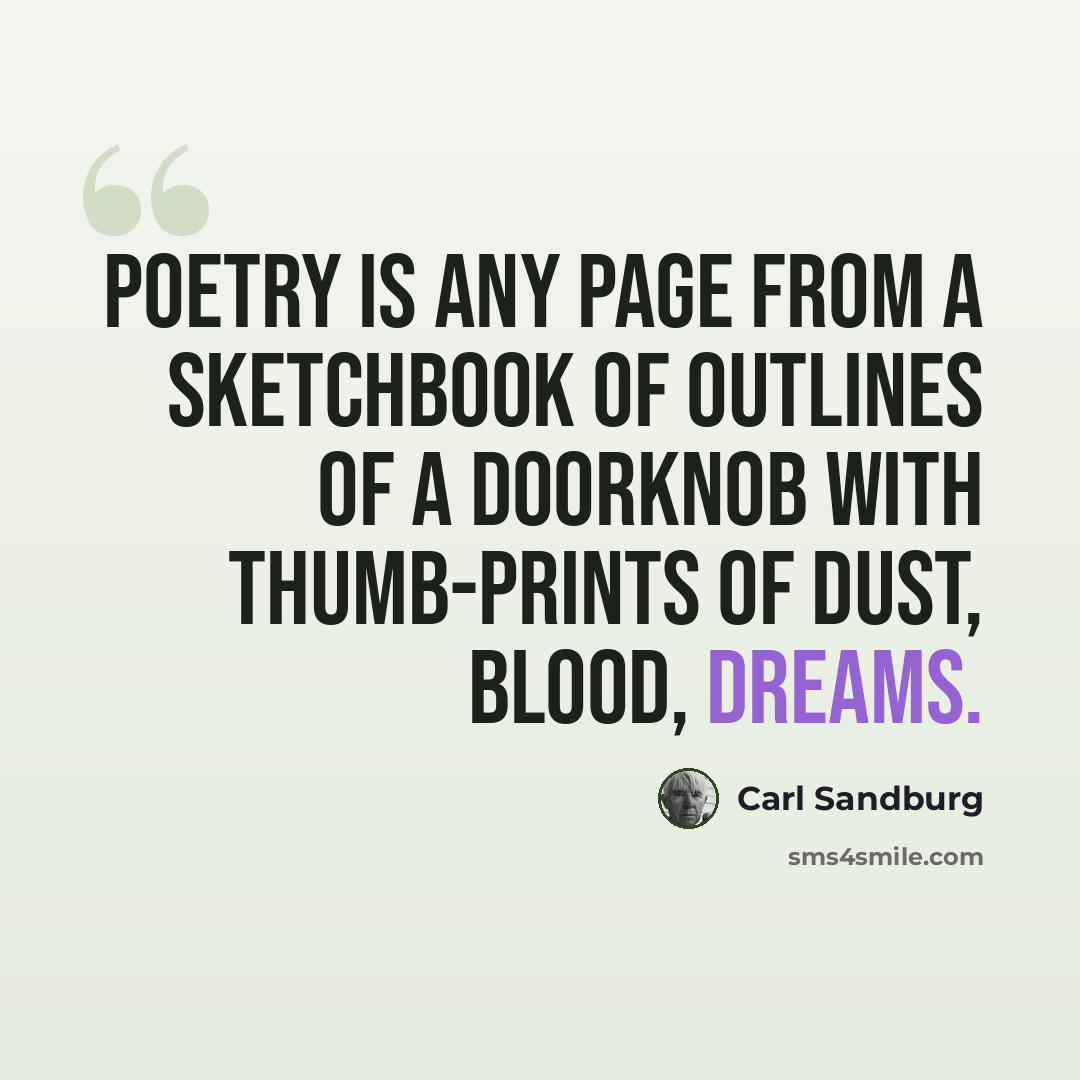 “Poetry is any page from a sketchbook of outlines of a doorknob with thumb-prints of dust, blood, dreams.” quote by Carl Sandburg