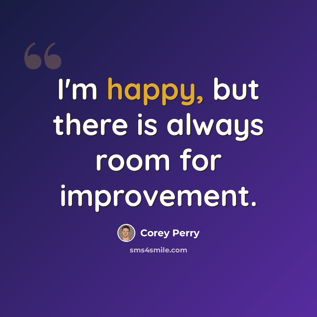 “I'm happy, but there is always room for improvement.” quote by Corey Perry