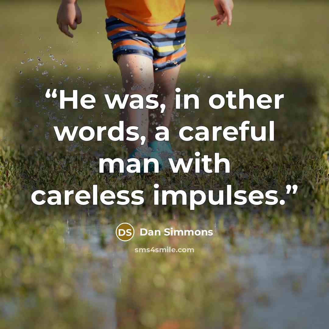 “He was, in other words, a careful man with careless impulses.” quote by Dan Simmons