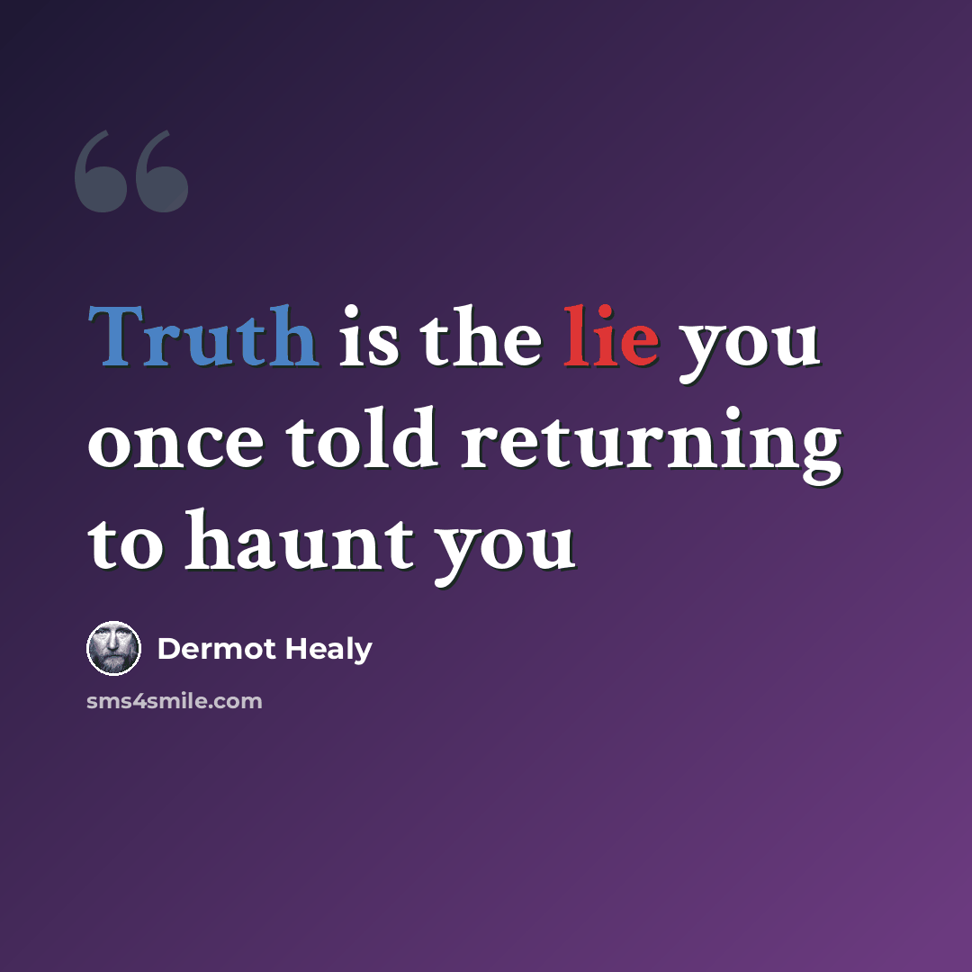 “Truth is the lie you once told returning to haunt you” quote by Dermot Healy