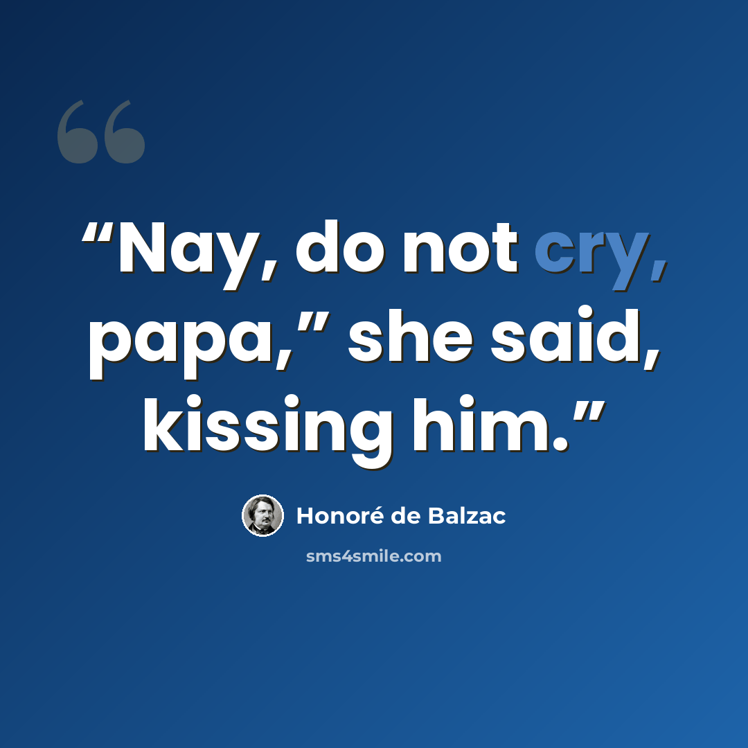 “Nay, do not cry, papa,” she said, kissing him.” quote by Honoré de Balzac