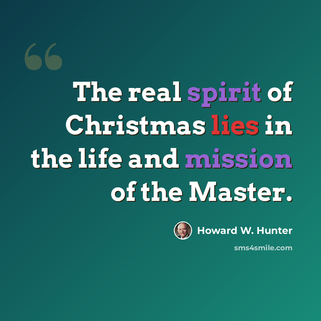 “The real spirit of Christmas lies in the life and mission of the Master.” quote by Howard W. Hunter