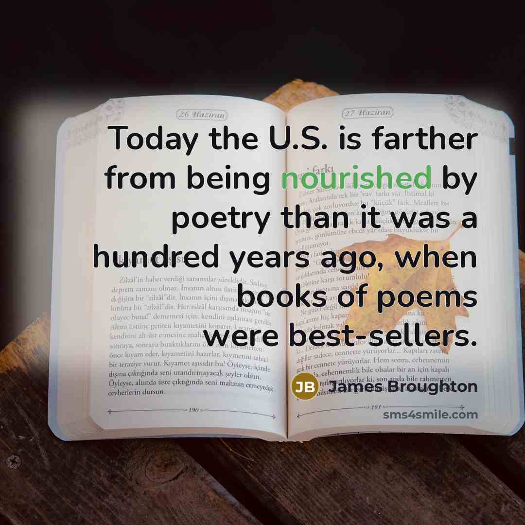 “Today the U.S. is farther from being nourished by poetry than it was a hundred years ago, when books of poems were best-sellers.” quote by James Broughton