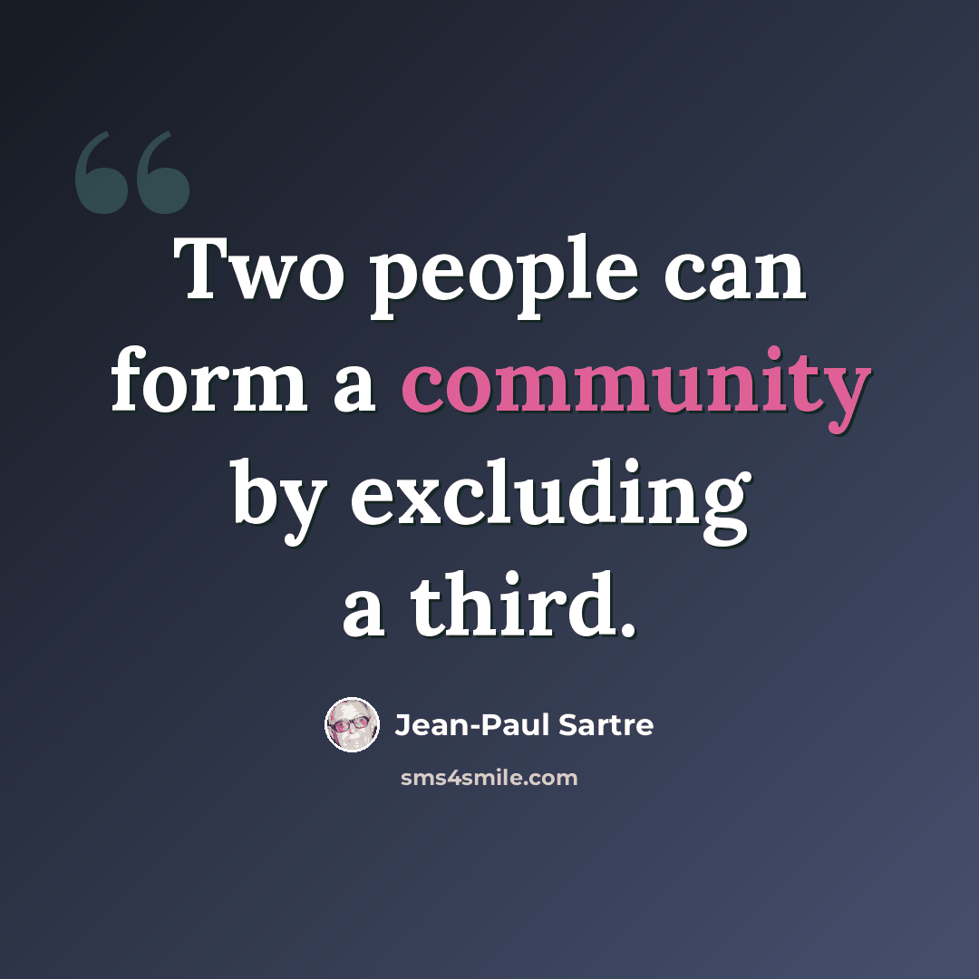 “Two people can form a community by excluding a third.” quote by Jean-Paul Sartre