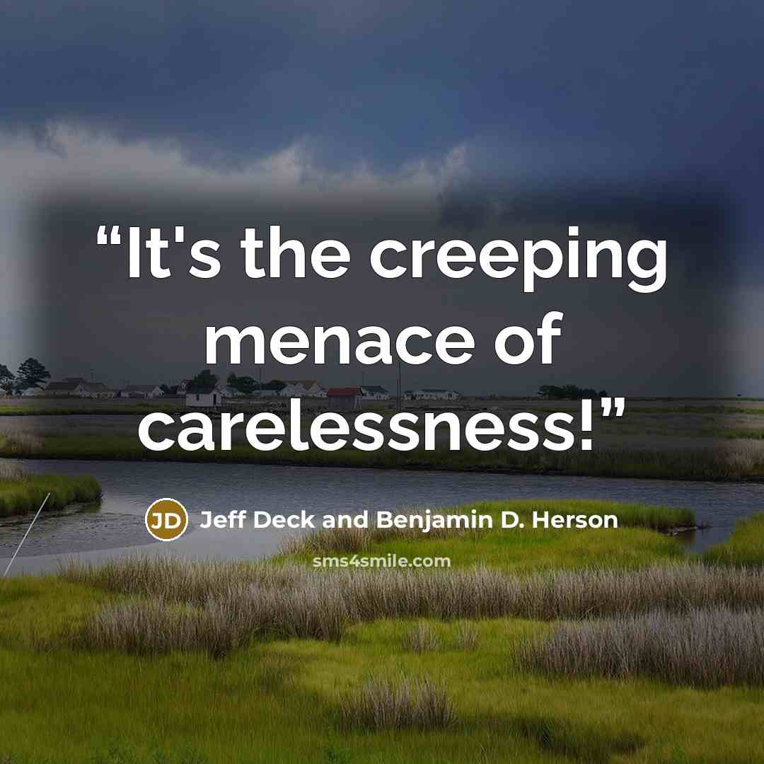“It's the creeping menace of carelessness!” quote by Jeff Deck and Benjamin D. Herson