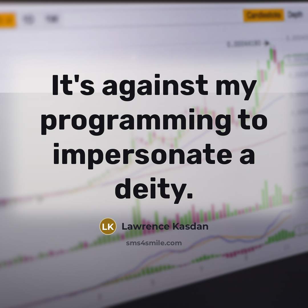 “It's against my programming to impersonate a deity.” quote by Lawrence Kasdan