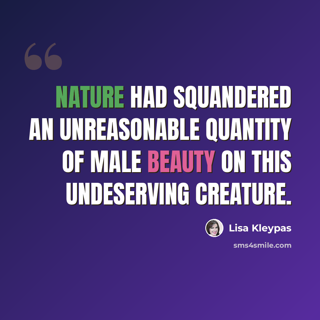 “Nature had squandered an unreasonable quantity of male beauty on this undeserving creature.” quote by Lisa Kleypas
