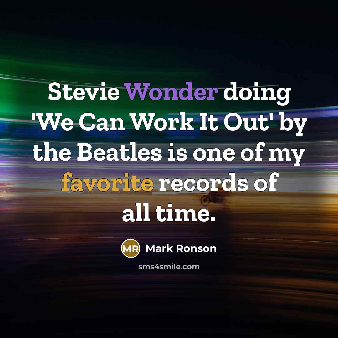 “Stevie Wonder doing 'We Can Work It Out' by the Beatles is one of my favorite records of all time.” quote by Mark Ronson