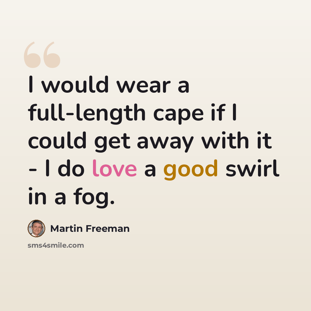 “I would wear a full-length cape if I could get away with it - I do love a good swirl in a fog.” quote by Martin Freeman