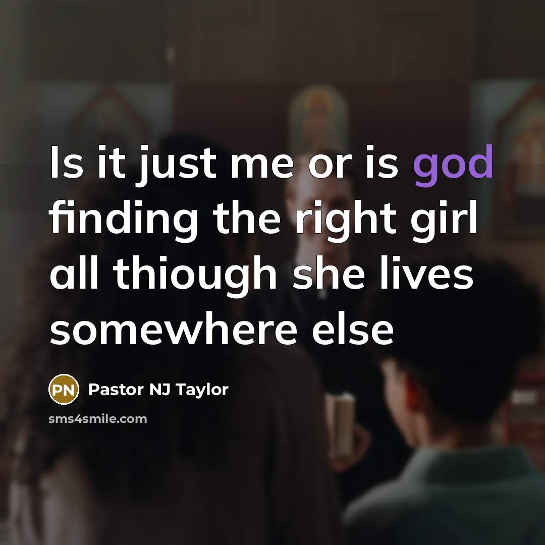 “Is it just me or is god finding the right girl all thiough she lives somewhere else” quote by Pastor NJ Taylor