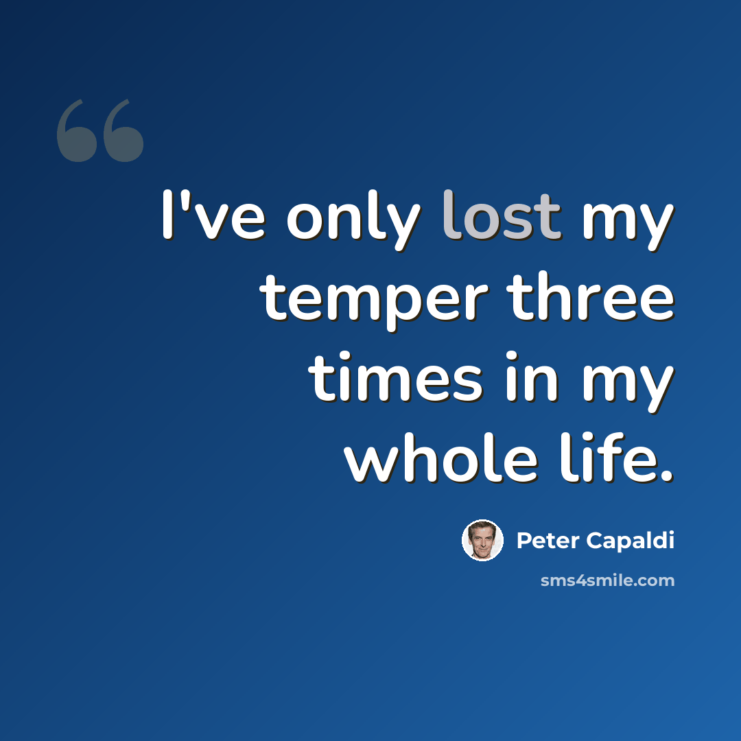 “I've only lost my temper three times in my whole life.” quote by Peter Capaldi