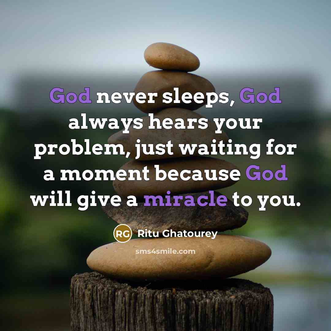 “God never sleeps, God always hears your problem, just waiting for a moment because God will give a miracle to you.” quote by Ritu Ghatourey