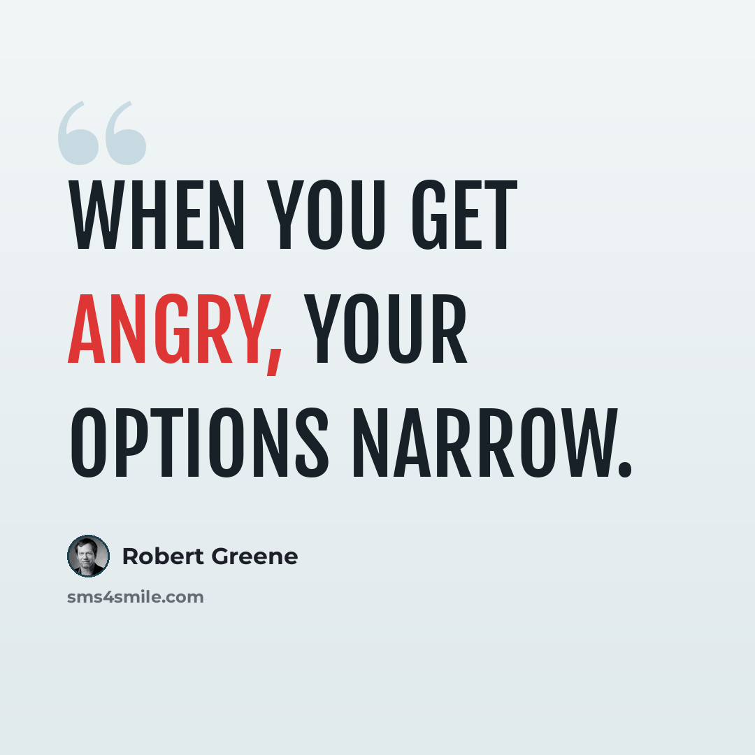 “When you get angry, your options narrow.” quote by Robert Greene