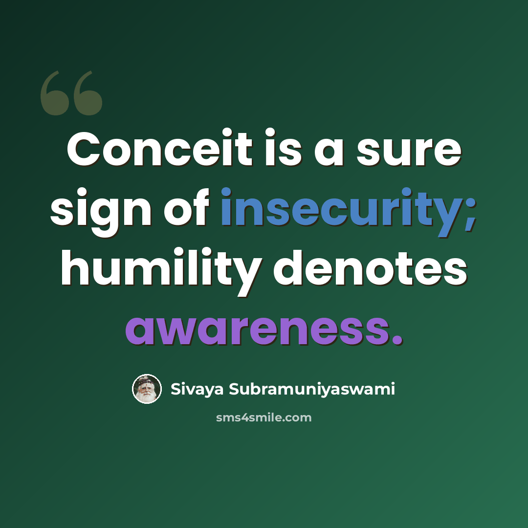 “Conceit is a sure sign of insecurity; humility denotes awareness.” quote by Sivaya Subramuniyaswami