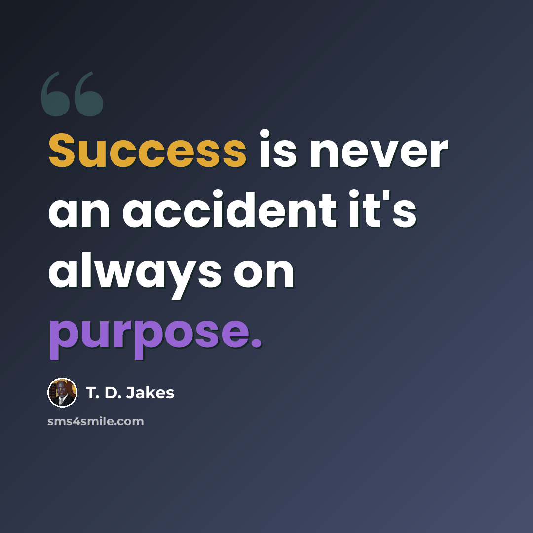 “Success is never an accident it's always on purpose.” quote by T. D. Jakes