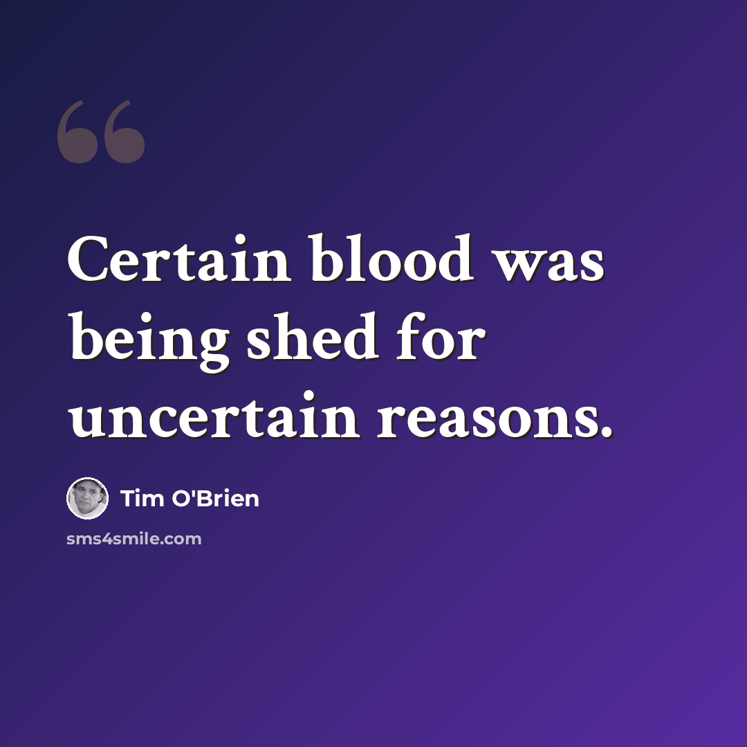 “Certain blood was being shed for uncertain reasons.” quote by Tim O'Brien