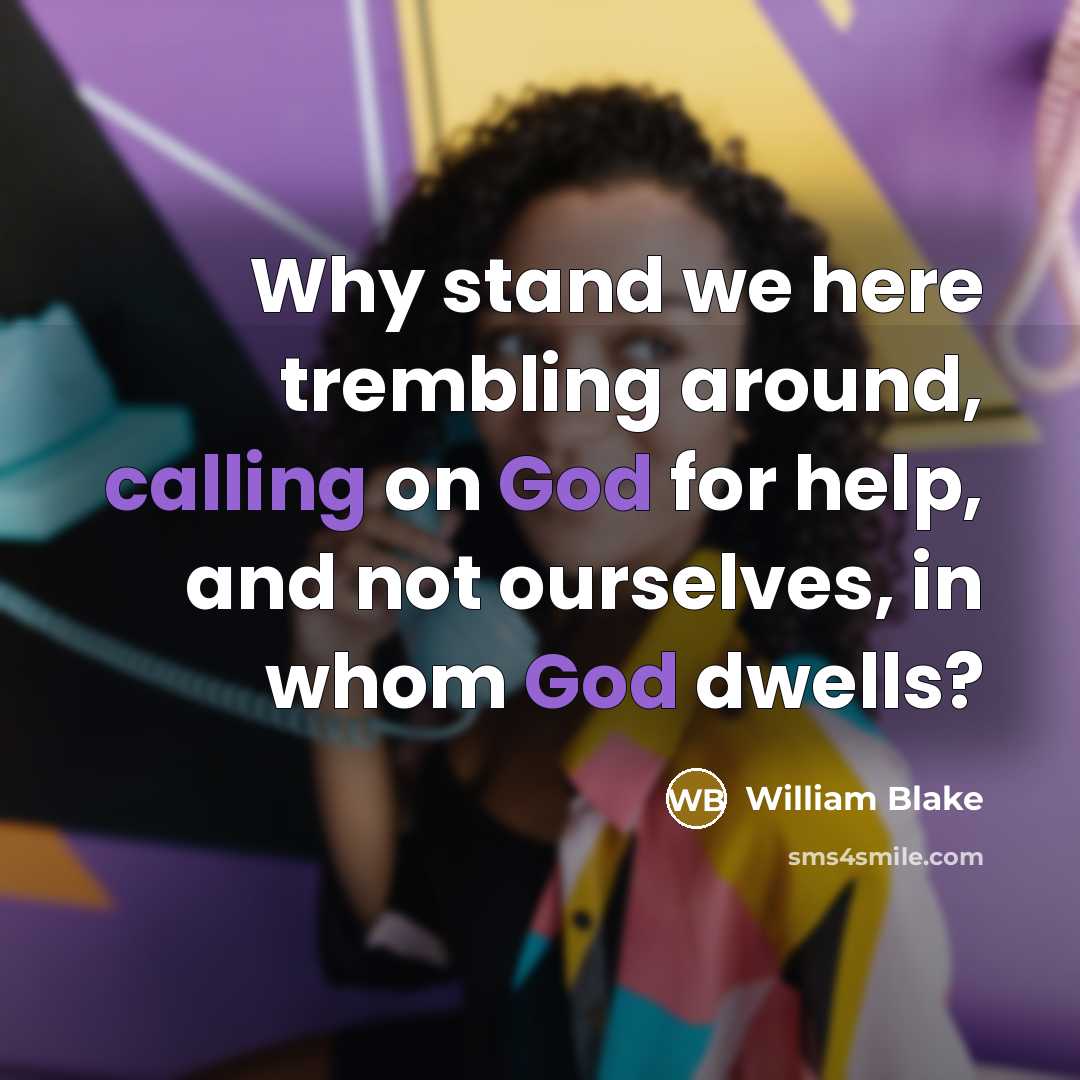“Why stand we here trembling around, calling on God for help, and not ourselves, in whom God dwells?” quote by William Blake