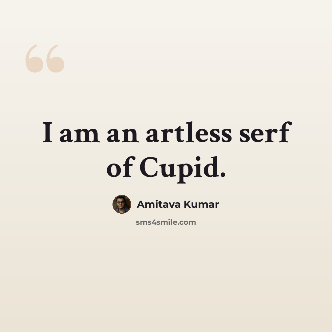 “I am an artless serf of Cupid.” quote by Amitava Kumar
