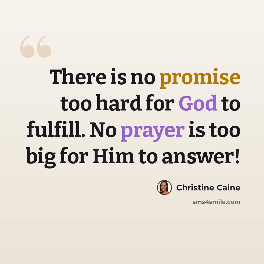 “There is no promise too hard for God to fulfill. No prayer is too big for Him to answer!” quote by Christine Caine