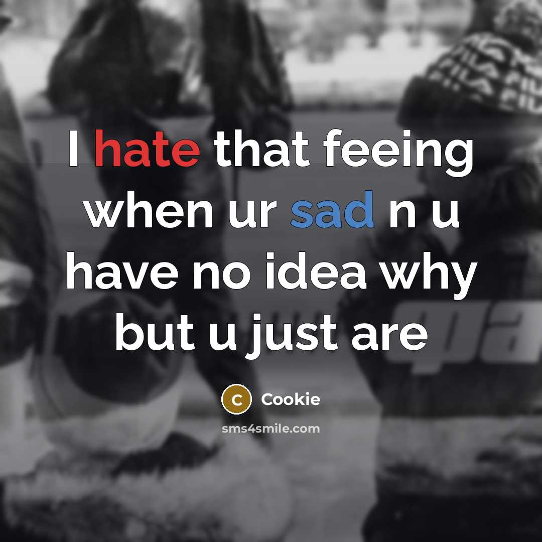 “I hate that feeing when ur sad n u have no idea why but u just are” quote by Cookie