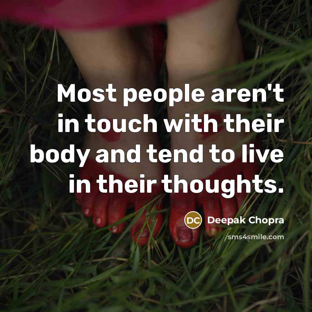“Most people aren't in touch with their body and tend to live in their thoughts.” quote by Deepak Chopra