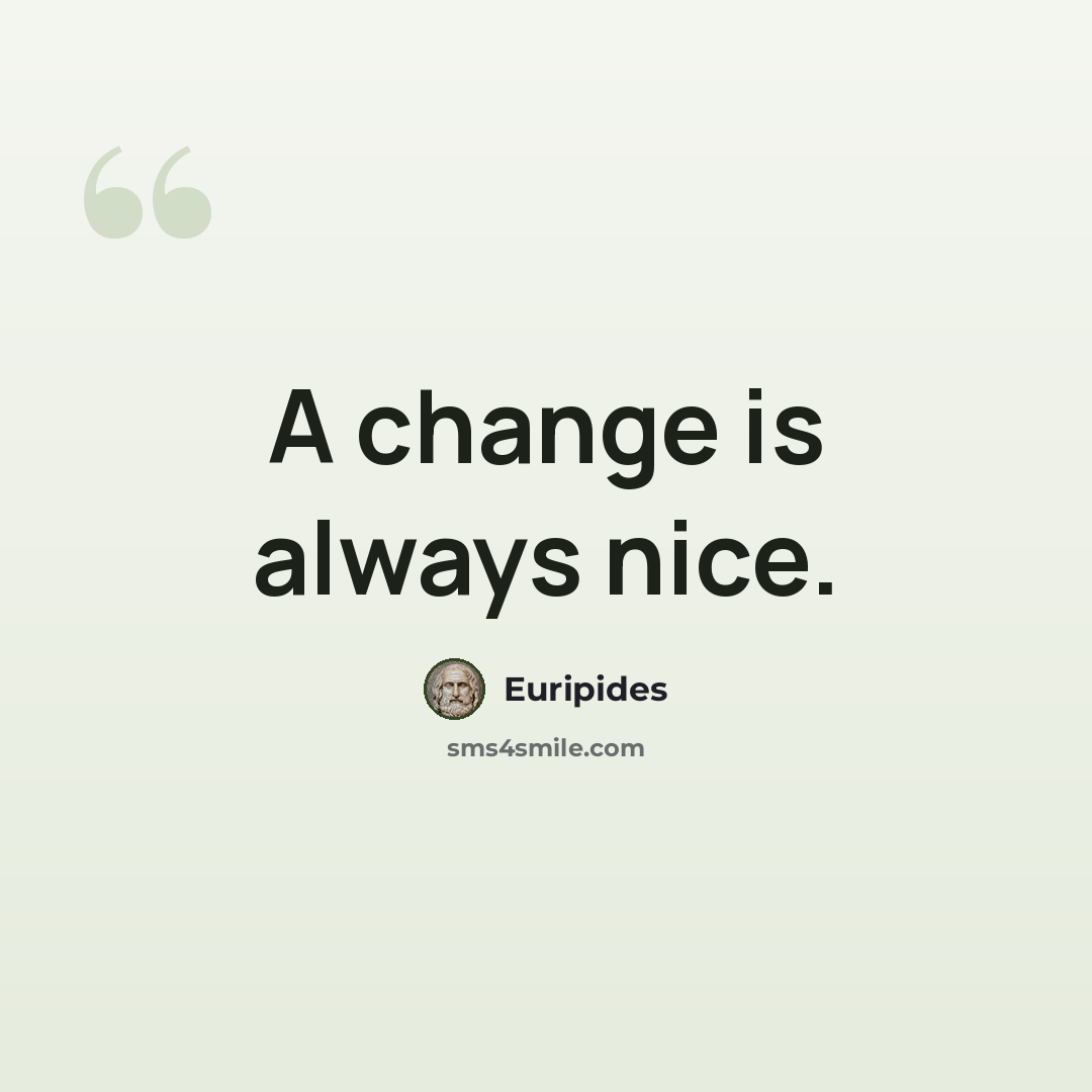 “A change is always nice.” quote by Euripides