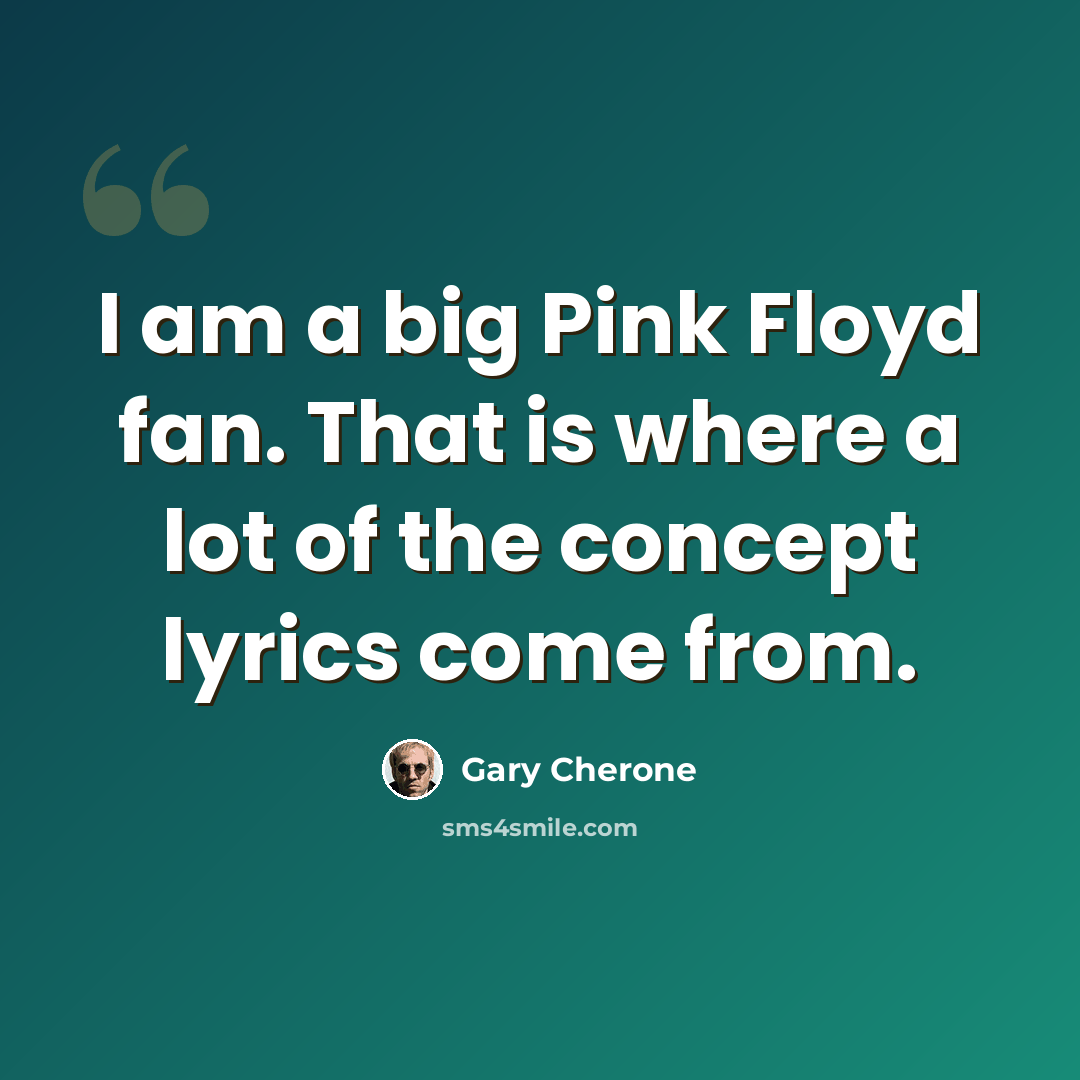“I am a big Pink Floyd fan. That is where a lot of the concept lyrics come from.” quote by Gary Cherone