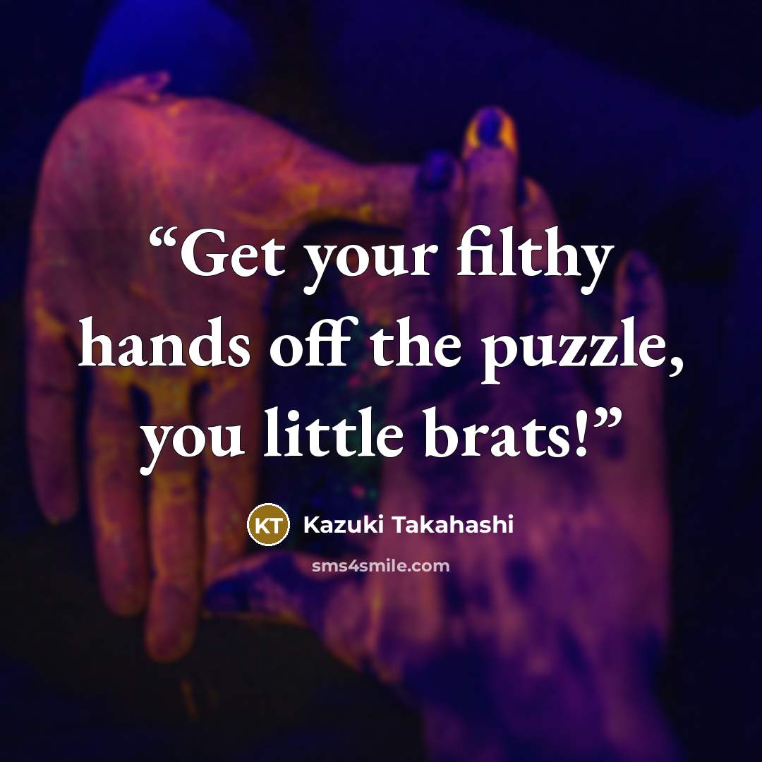 “Get your filthy hands off the puzzle, you little brats!” quote by Kazuki Takahashi
