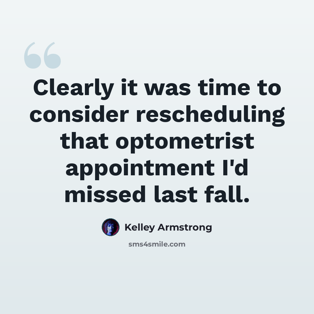 “Clearly it was time to consider rescheduling that optometrist appointment I'd missed last fall.” quote by Kelley Armstrong